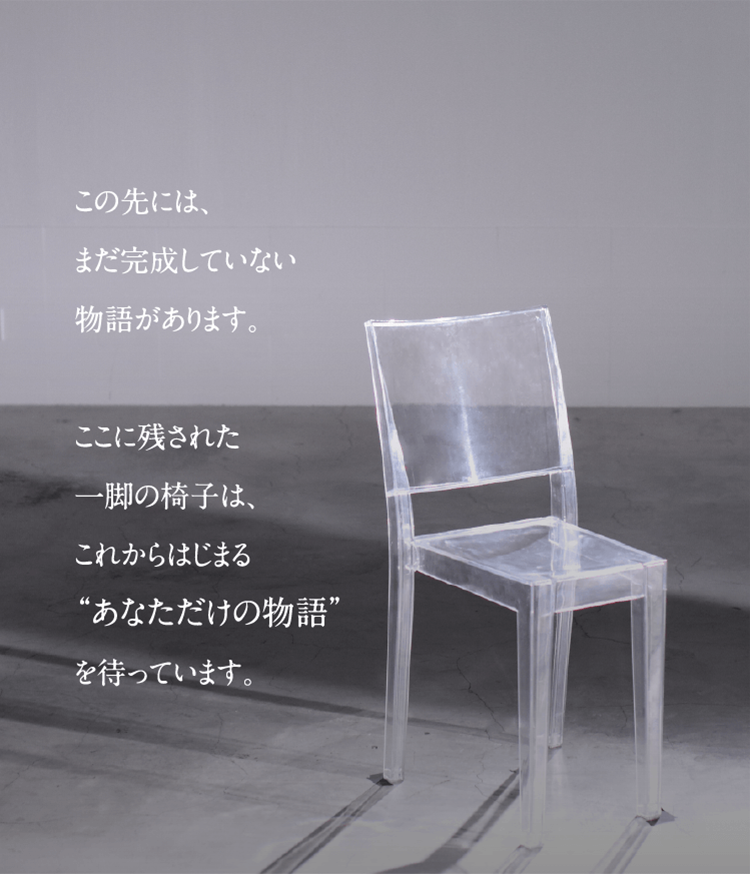 この先には、まだ完成していない物語があります。ここに残された一脚の椅子は、これからはじまる“あなただけの物語”を待っています。